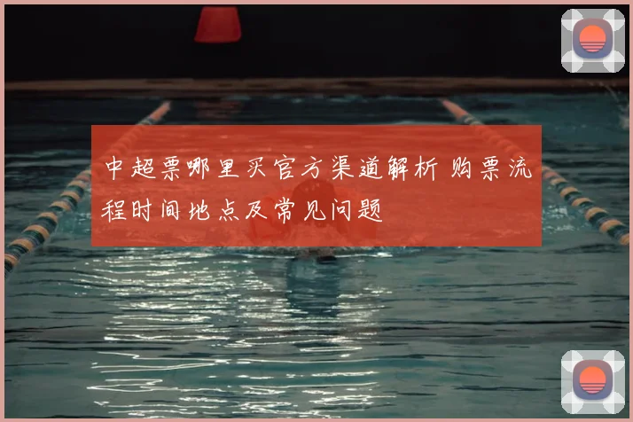 中超票哪里买官方渠道解析 购票流程时间地点及常见问题