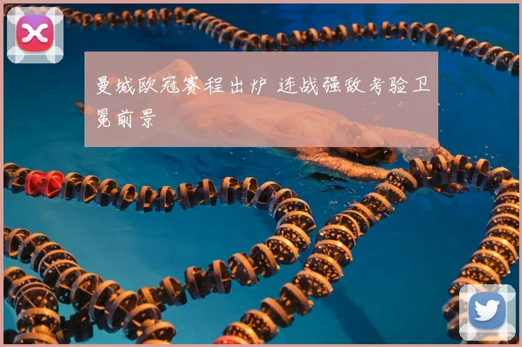 曼城欧冠赛程出炉 连战强敌考验卫冕前景