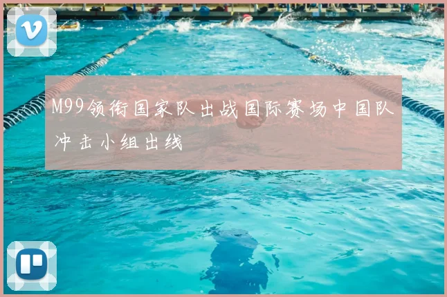 M99领衔国家队出战国际赛场中国队冲击小组出线