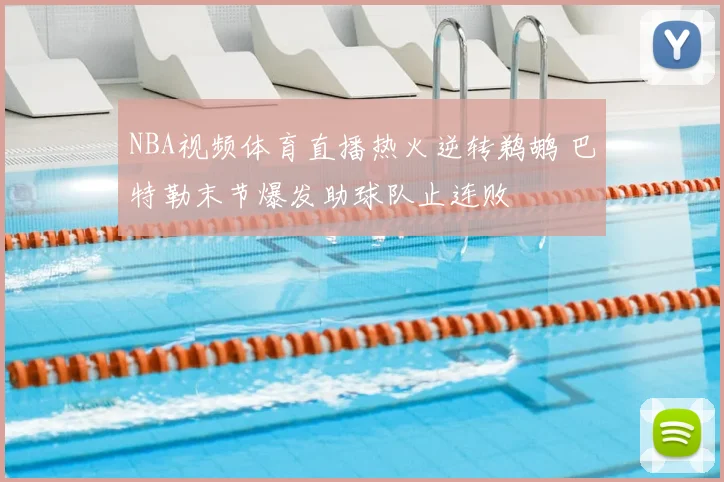 NBA视频体育直播热火逆转鹈鹕 巴特勒末节爆发助球队止连败