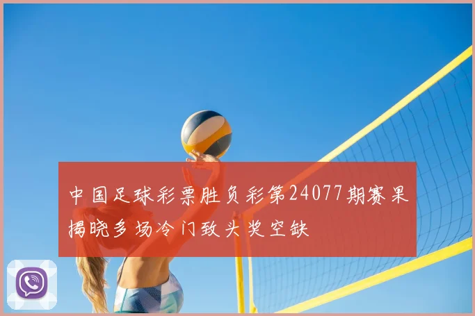 中国足球彩票胜负彩第24077期赛果揭晓多场冷门致头奖空缺